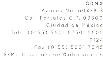CDMX Azores No. 604-BIS Col. Portales C.P. 03300 Ciudad de México Tels. (0155) 5601 6750, 5605 9124 Fax (0155) 5601 7045 E-Mail: suc.azores@alcesa.com 